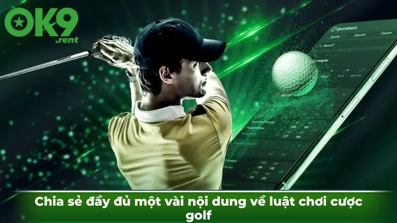 Chia sẻ đầy đủ một vài nội dung về luật chơi cược golf