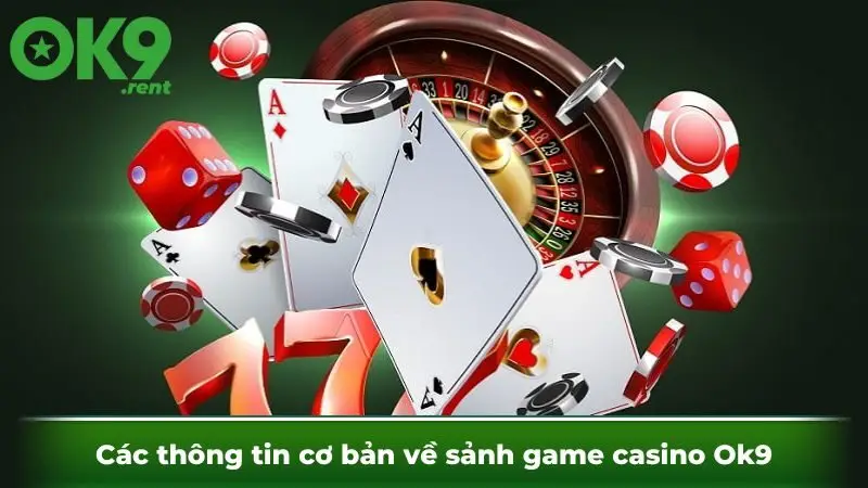 Các thông tin cơ bản về sảnh game casino Ok9