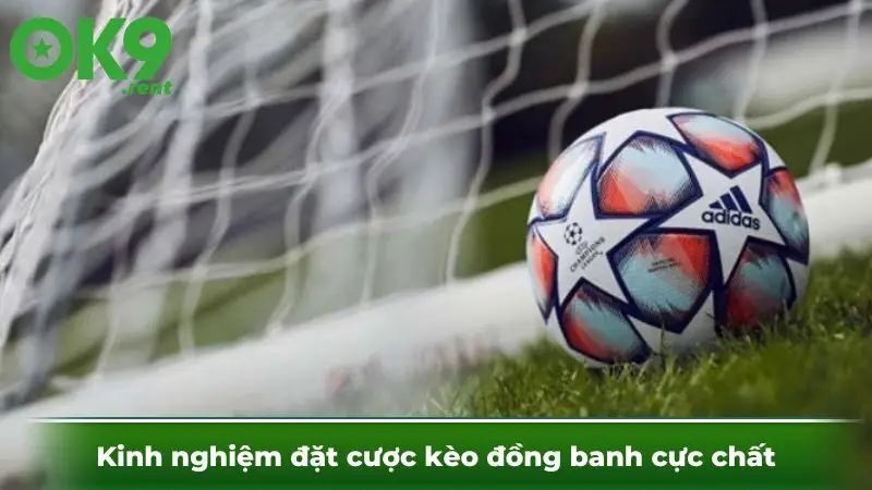 Kinh nghiệm đặt cược kèo đồng banh cực chất