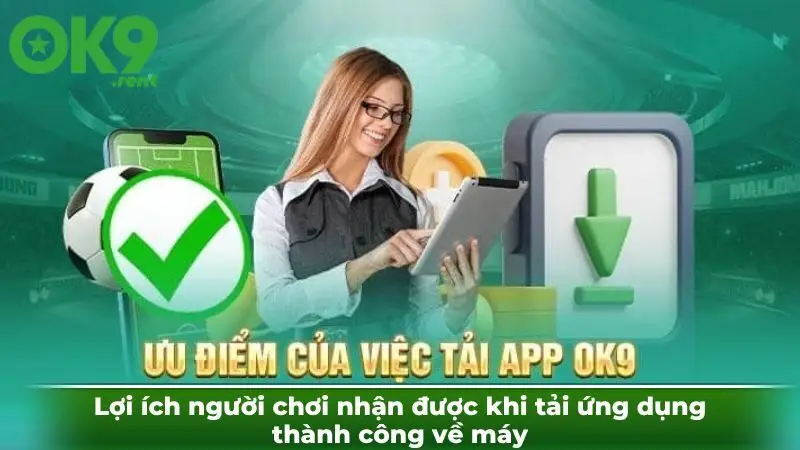 Lợi ích người chơi nhận được khi tải ứng dụng thành công về máy